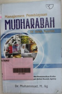 Manajemen Pembiayaan Mudharabah Di Bank Syariah ; Strategi Memaksimalkan Return Dan Meminimalkan Risiko Pembiayaan Di Bank Syariah Sebagai Akibat Masalah Agency