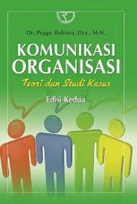 Komunikasi organisasi; teori dan studi kasus