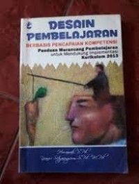 Desain Pembelajaran Berbasis Kompetensi Panduan Merancang Pembelajaran Untuk Mendukung Implementasi Kurikulum 2013